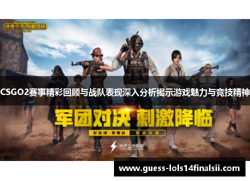 CSGO2赛事精彩回顾与战队表现深入分析揭示游戏魅力与竞技精神